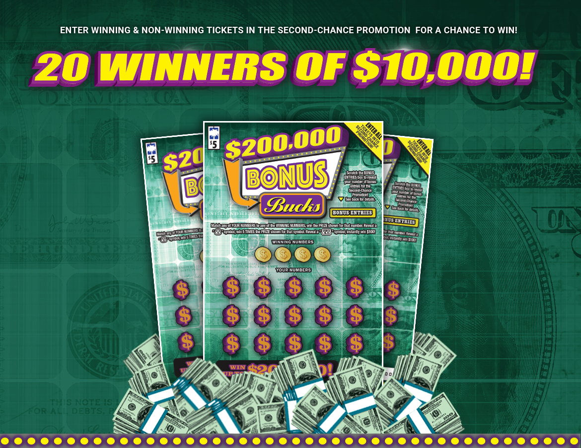 ENTER WINNING & NON-WINNING TICKETS IN THE SECOND-CHANCE DRAWING FOR A CHANCE TO WIN! TWENTY (20) WINNERS OF $10,000.
