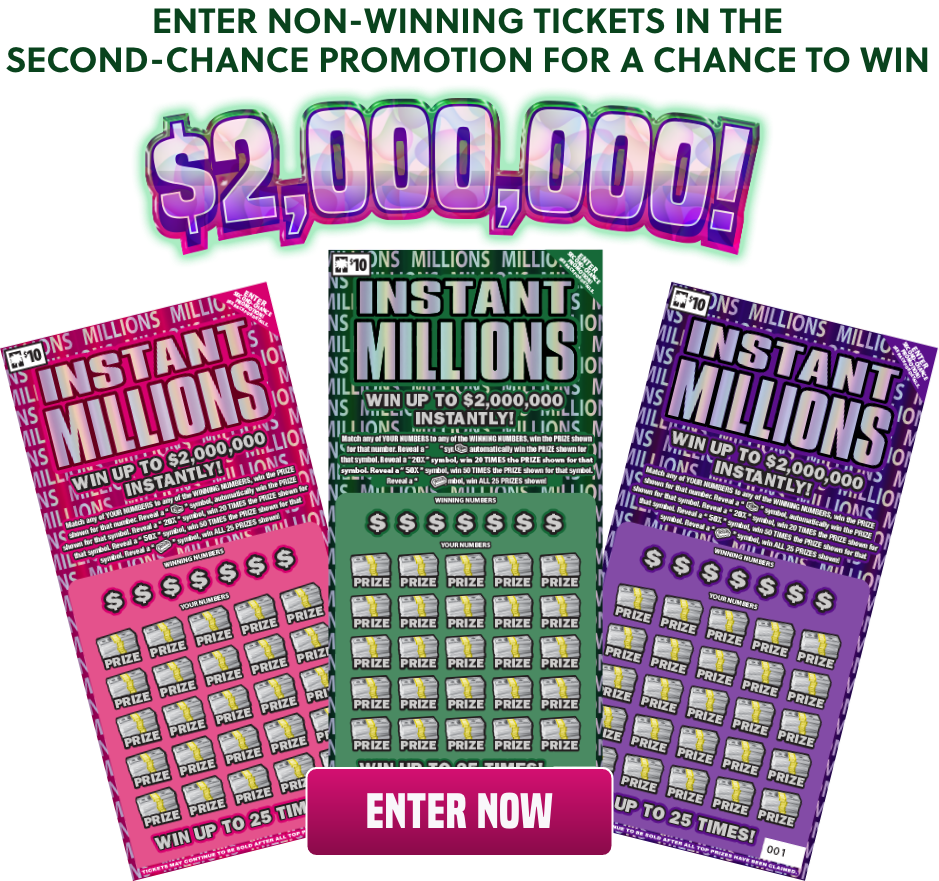 ENTER NON-WINNING TICKETS IN THE SECOND-CHANCE PROMOTION FOR At TO WIN: $2,000,000